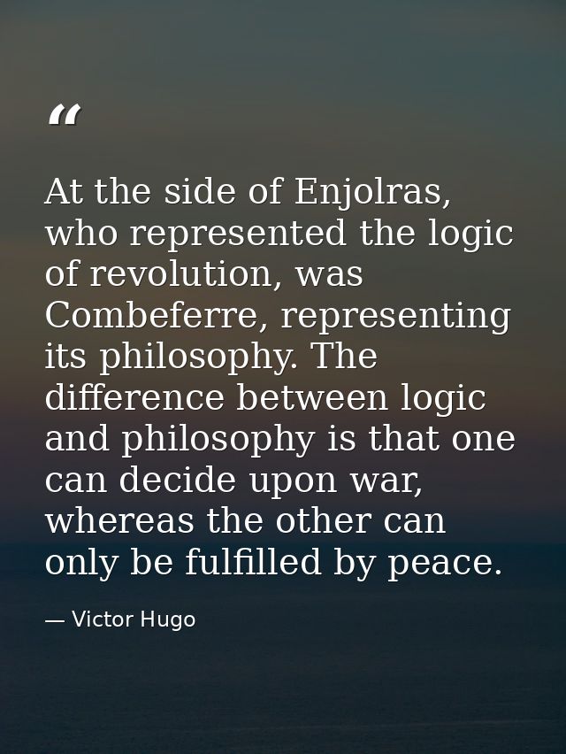 At the side of Enjolras, who represented the logic of revolution, was Combeferre, representing its philosophy. The diffe — Victor Hugo