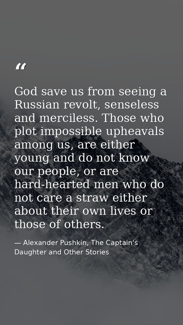 God save us from seeing a Russian revolt, senseless and merciless. Those who plot impossible upheavals among us, are eit — Alexander Pushkin, The Captain's Daughter and Other Stories