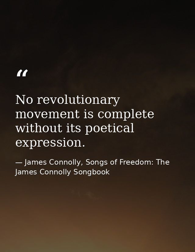 No revolutionary movement is complete without its poetical expression. — James Connolly, Songs of Freedom: The James Connolly Songbook