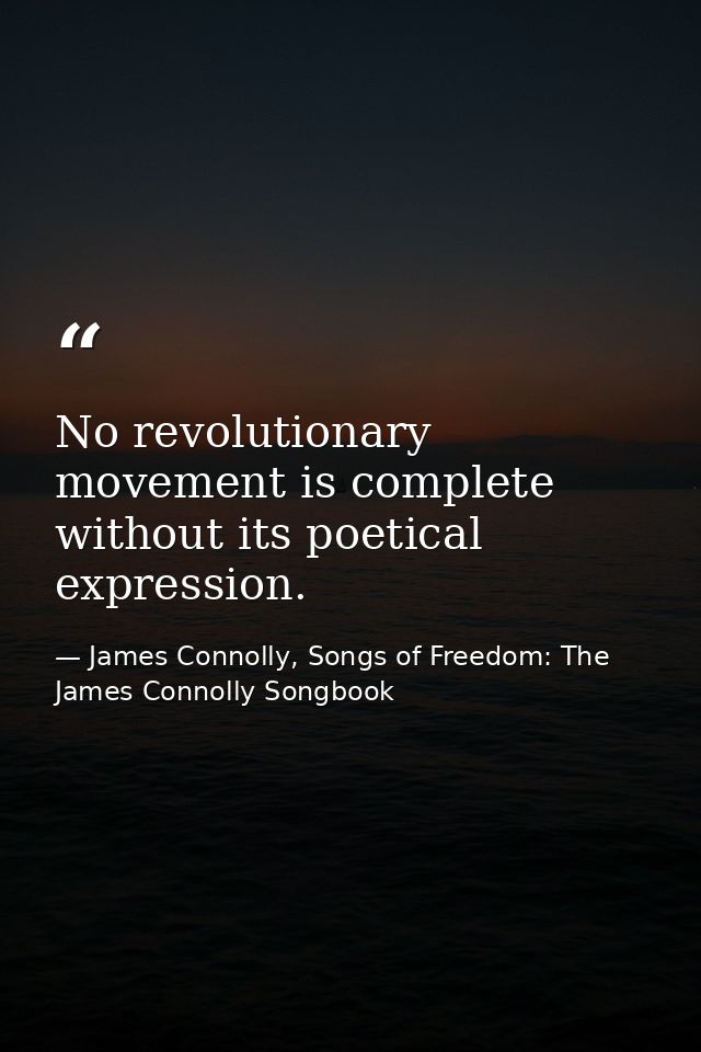 No revolutionary movement is complete without its poetical expression. — James Connolly, Songs of Freedom: The James Connolly Songbook