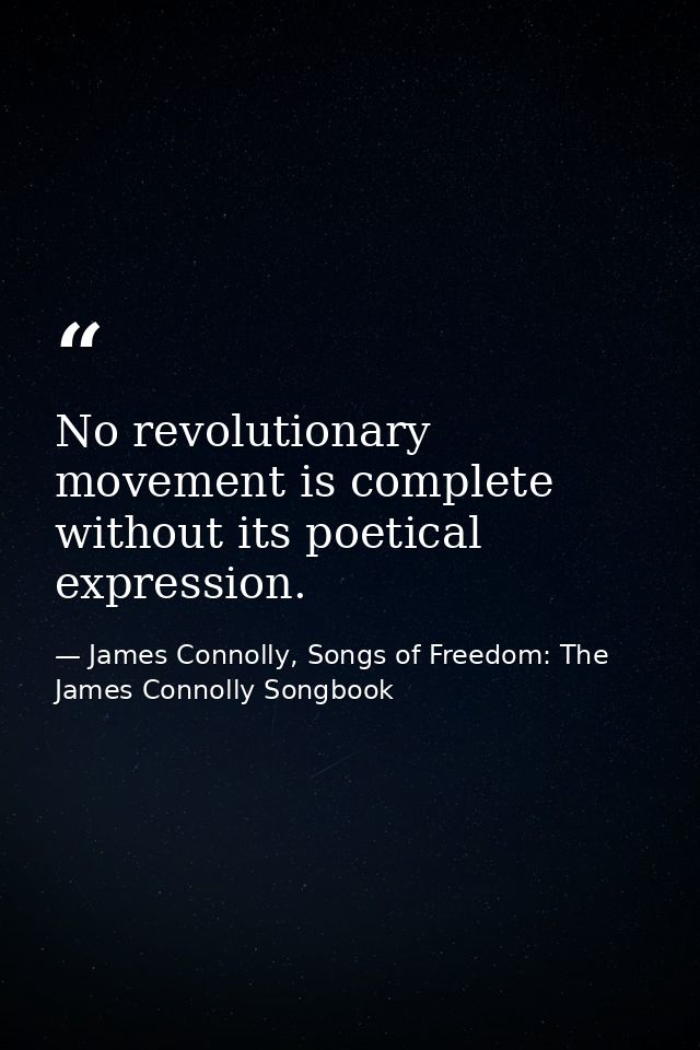No revolutionary movement is complete without its poetical expression. — James Connolly, Songs of Freedom: The James Connolly Songbook