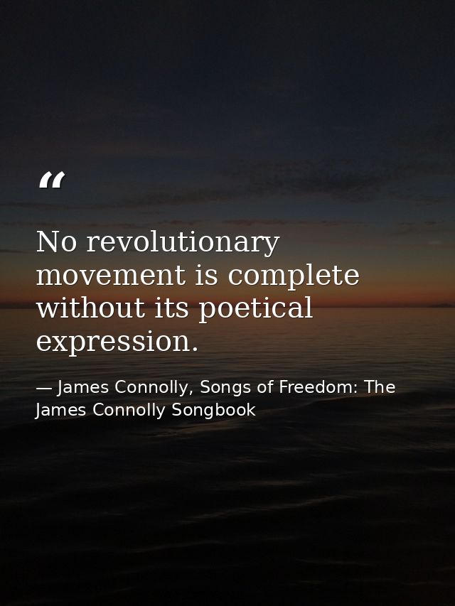 No revolutionary movement is complete without its poetical expression. — James Connolly, Songs of Freedom: The James Connolly Songbook