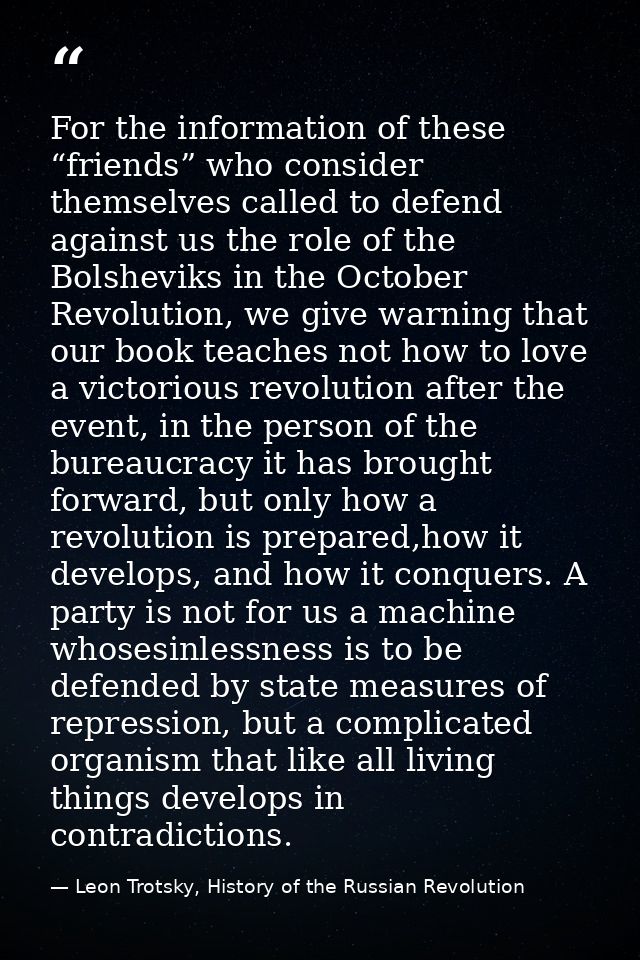 For the information of these “friends” who consider themselves called to defend against us the role of the Bolsheviks in — Leon Trotsky, History of the Russian Revolution