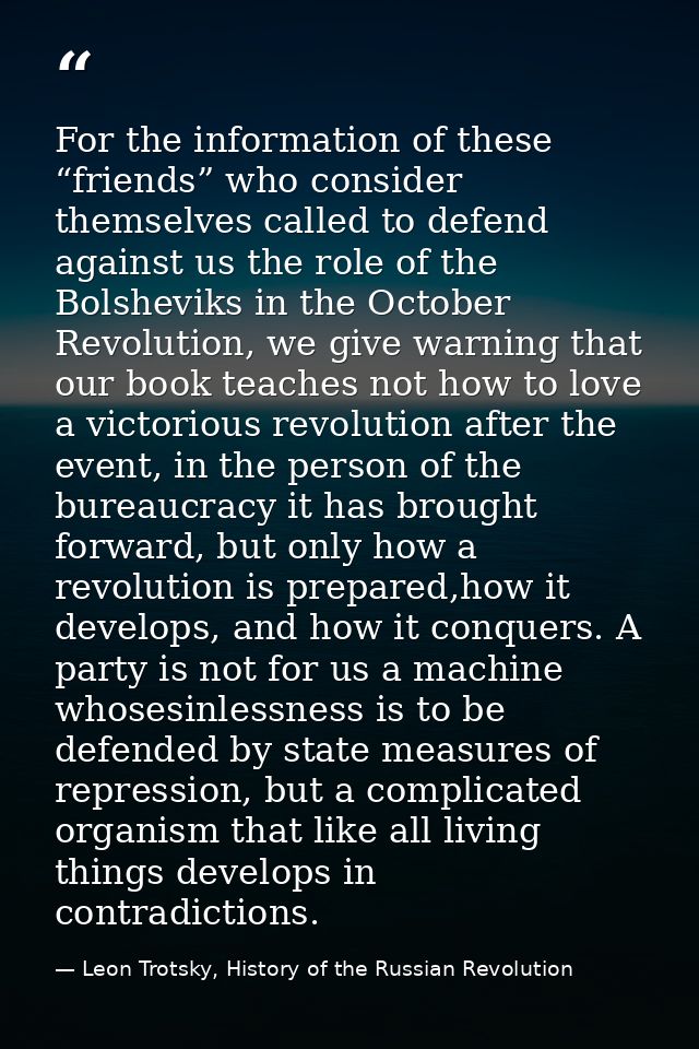 For the information of these “friends” who consider themselves called to defend against us the role of the Bolsheviks in — Leon Trotsky, History of the Russian Revolution
