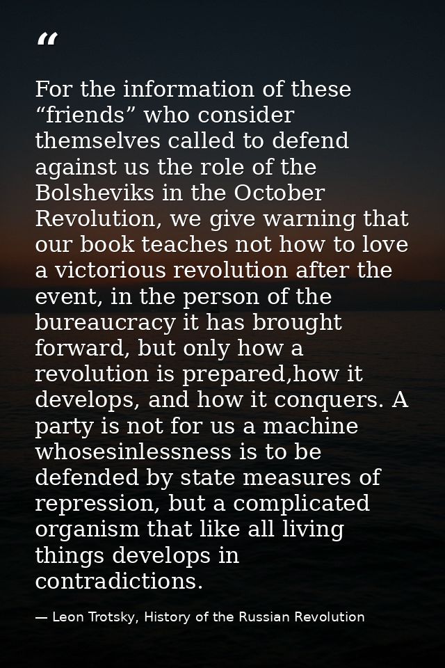 For the information of these “friends” who consider themselves called to defend against us the role of the Bolsheviks in — Leon Trotsky, History of the Russian Revolution
