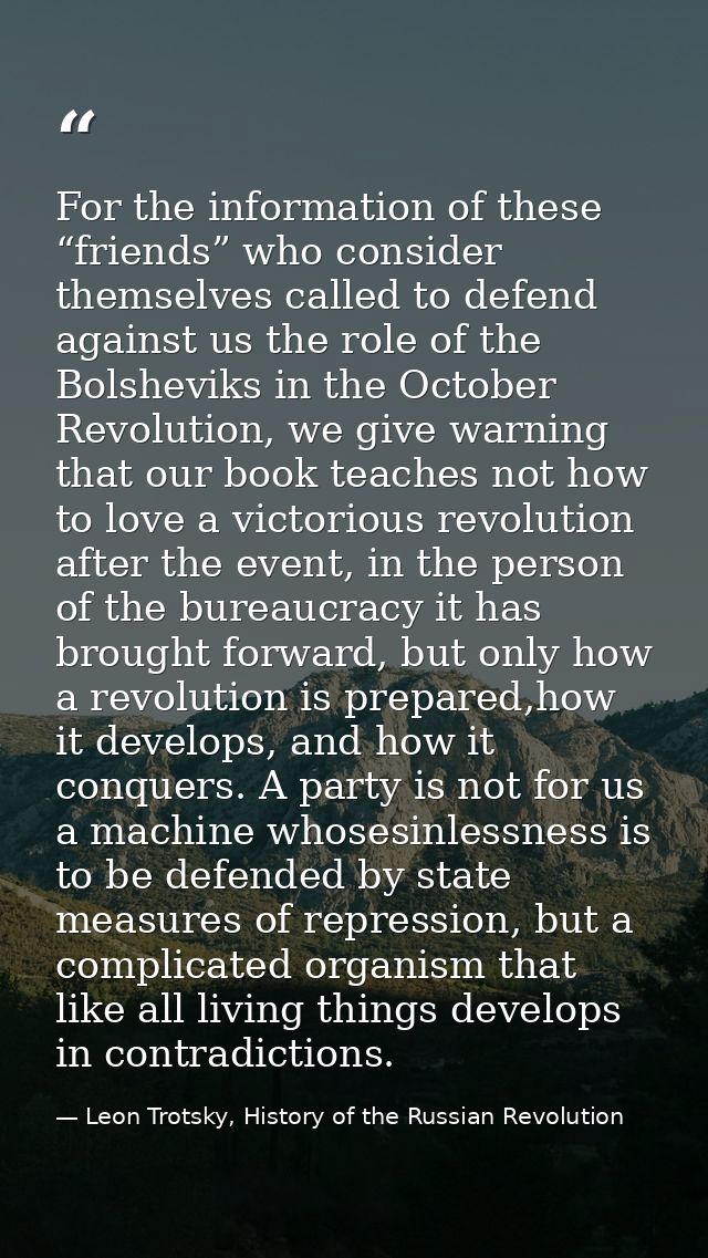 For the information of these “friends” who consider themselves called to defend against us the role of the Bolsheviks in — Leon Trotsky, History of the Russian Revolution