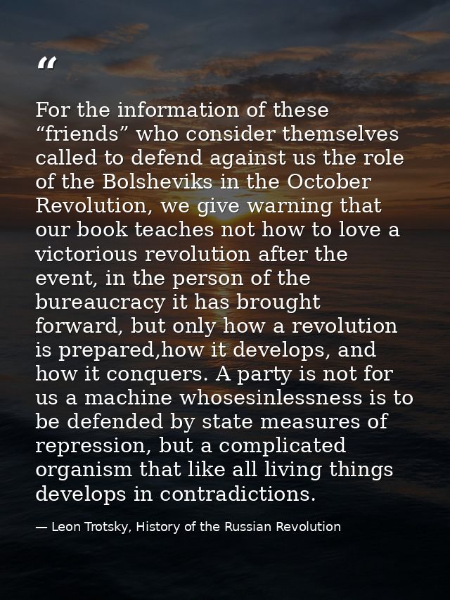 For the information of these “friends” who consider themselves called to defend against us the role of the Bolsheviks in — Leon Trotsky, History of the Russian Revolution