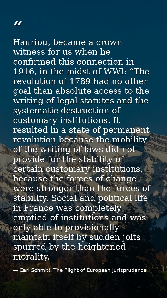 Hauriou, became a crown witness for us when he confirmed this connection in 1916, in the midst of WWI: “The revolution o — Carl Schmitt, The Plight of European Jurisprudence