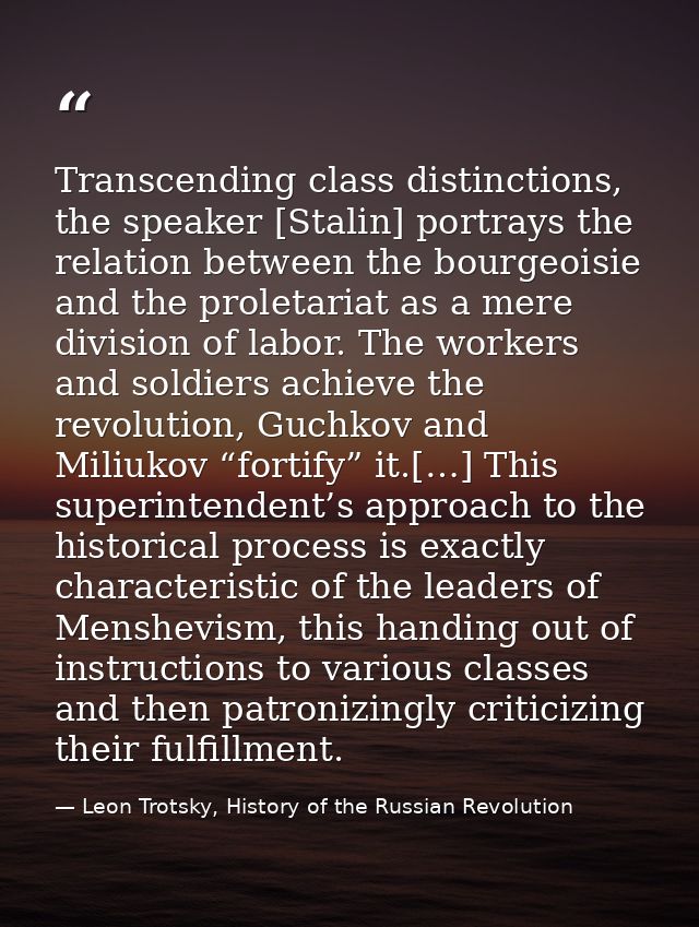 Transcending class distinctions, the speaker [Stalin] portrays the relation between the bourgeoisie and the proletariat  — Leon Trotsky, History of the Russian Revolution