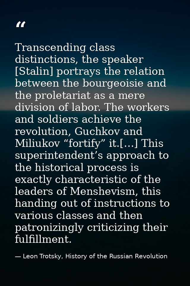 Transcending class distinctions, the speaker [Stalin] portrays the relation between the bourgeoisie and the proletariat  — Leon Trotsky, History of the Russian Revolution