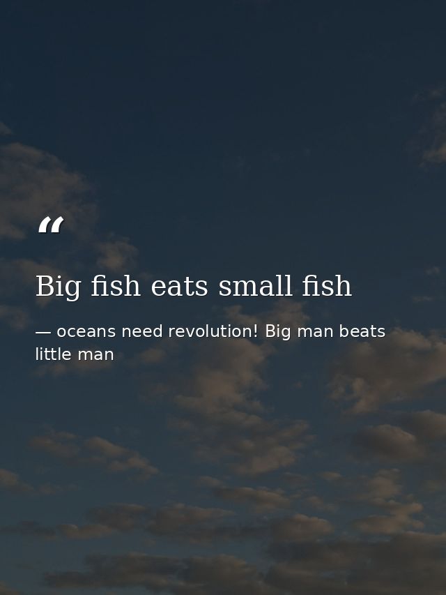 Big fish eats small fish — oceans need revolution! Big man beats little man