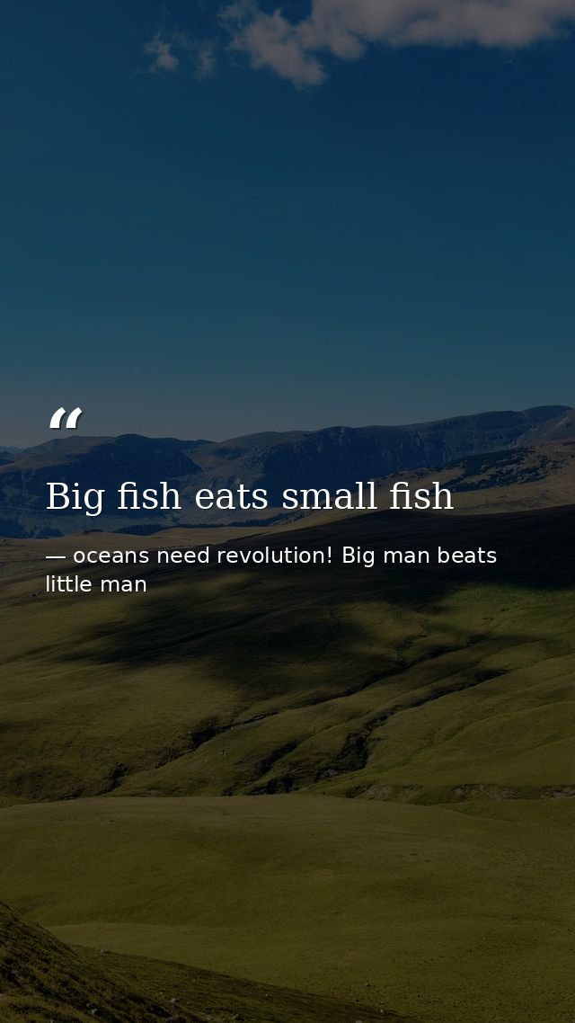 Big fish eats small fish — oceans need revolution! Big man beats little man