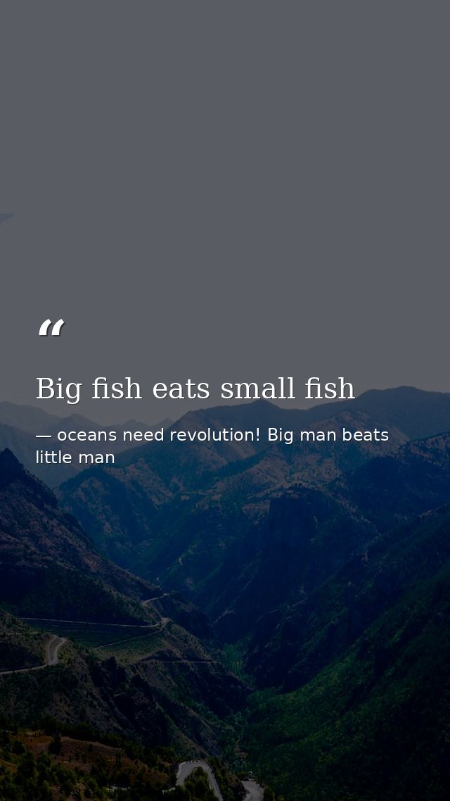 Big fish eats small fish — oceans need revolution! Big man beats little man