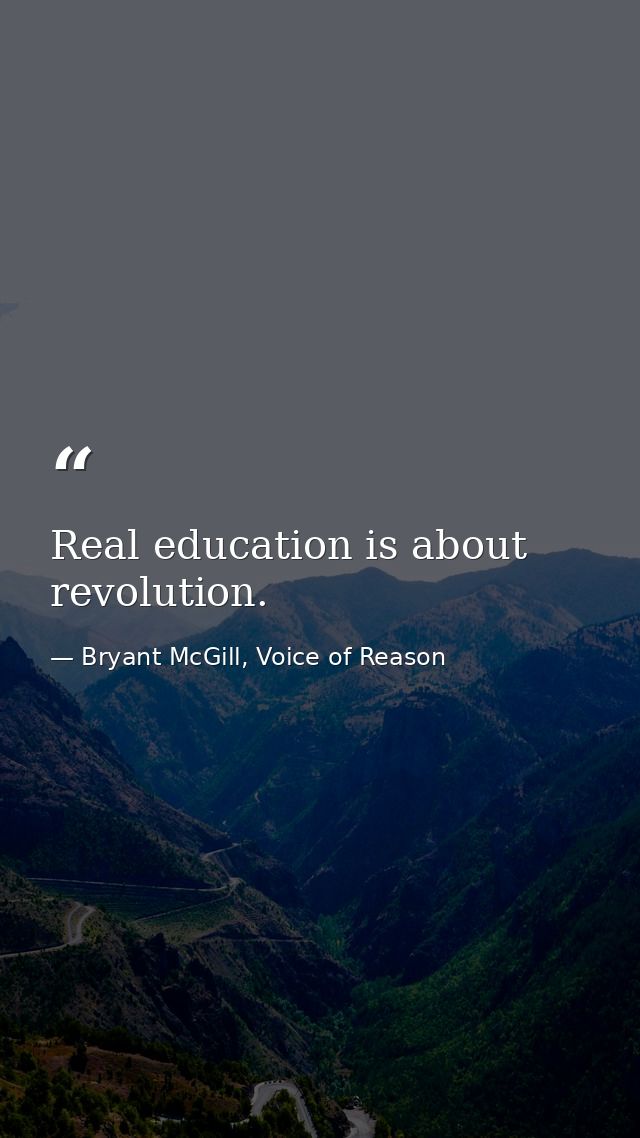 Real education is about revolution. — Bryant McGill, Voice of Reason