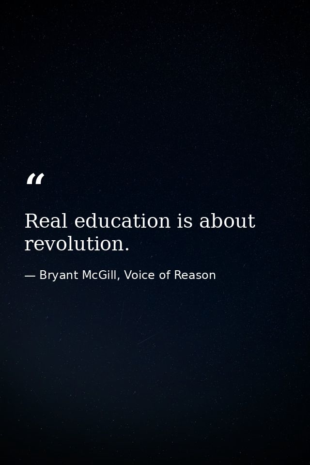 Real education is about revolution. — Bryant McGill, Voice of Reason