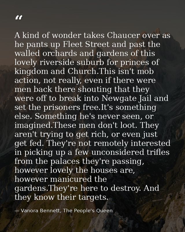 A kind of wonder takes Chaucer over as he pants up Fleet Street and past the walled orchards and gardens of this lovely  — Vanora Bennett, The People's Queen