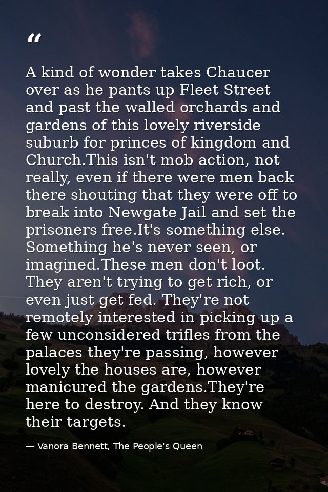 A kind of wonder takes Chaucer over as he pants up Fleet Street and past the walled orchards and gardens of this lovely  — Vanora Bennett, The People's Queen