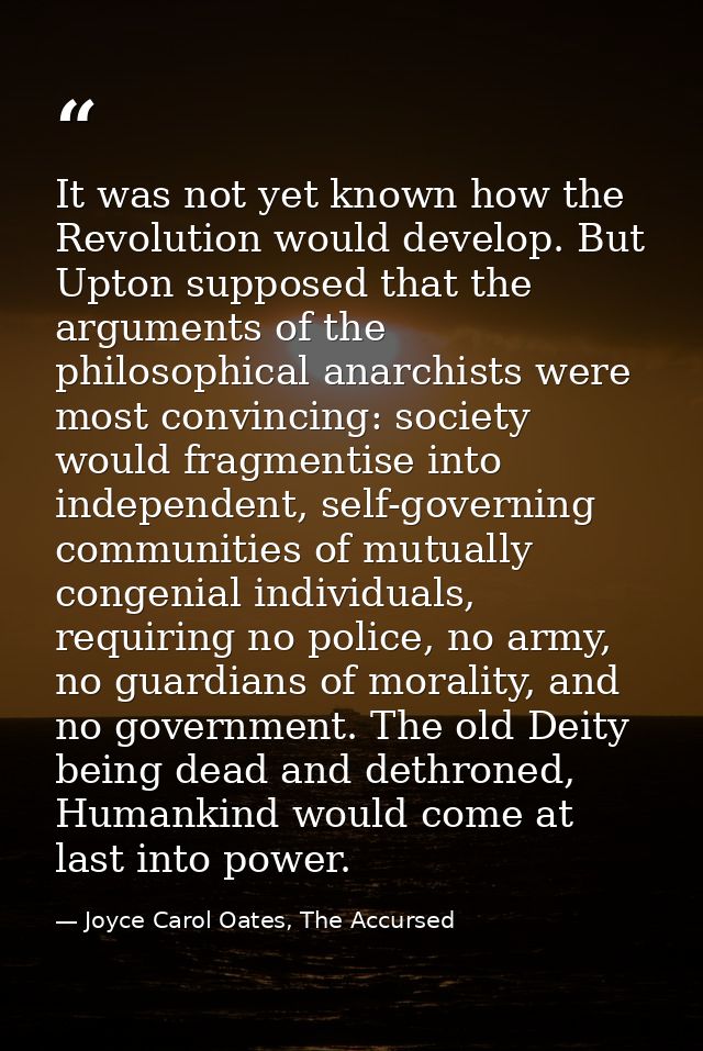 It was not yet known how the Revolution would develop. But Upton supposed that the arguments of the philosophical anarch — Joyce Carol Oates, The Accursed