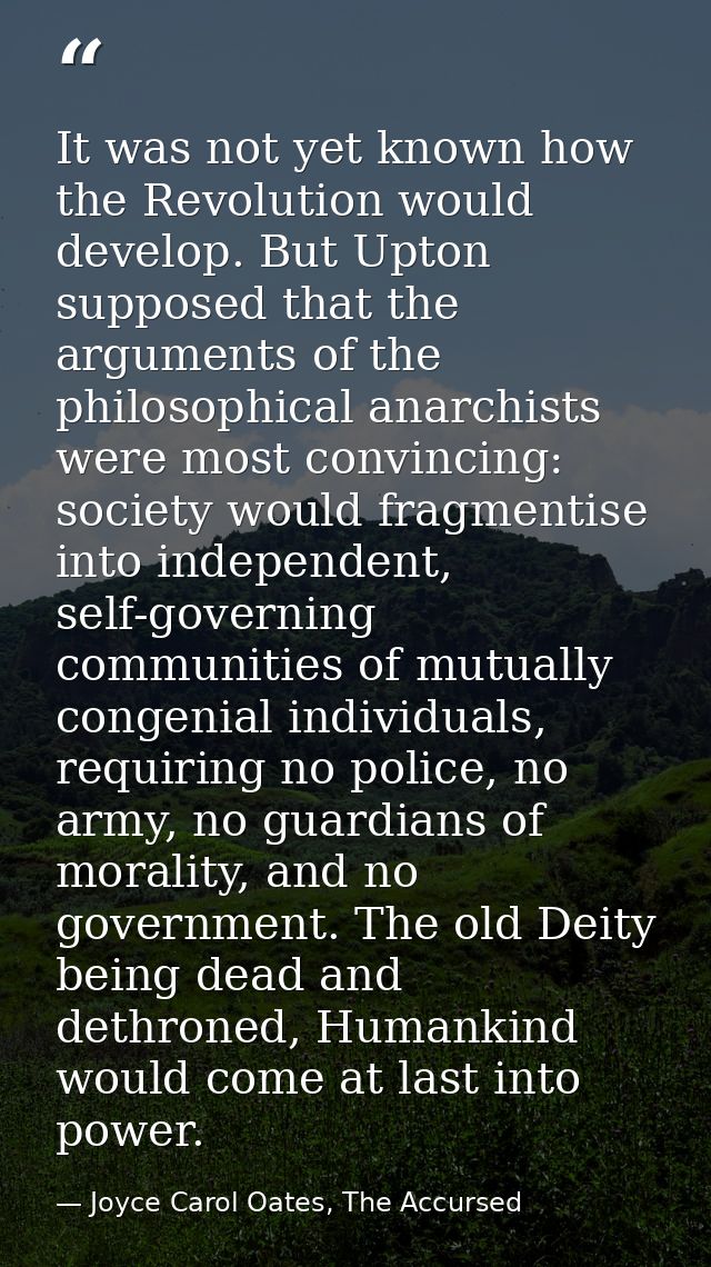 It was not yet known how the Revolution would develop. But Upton supposed that the arguments of the philosophical anarch — Joyce Carol Oates, The Accursed