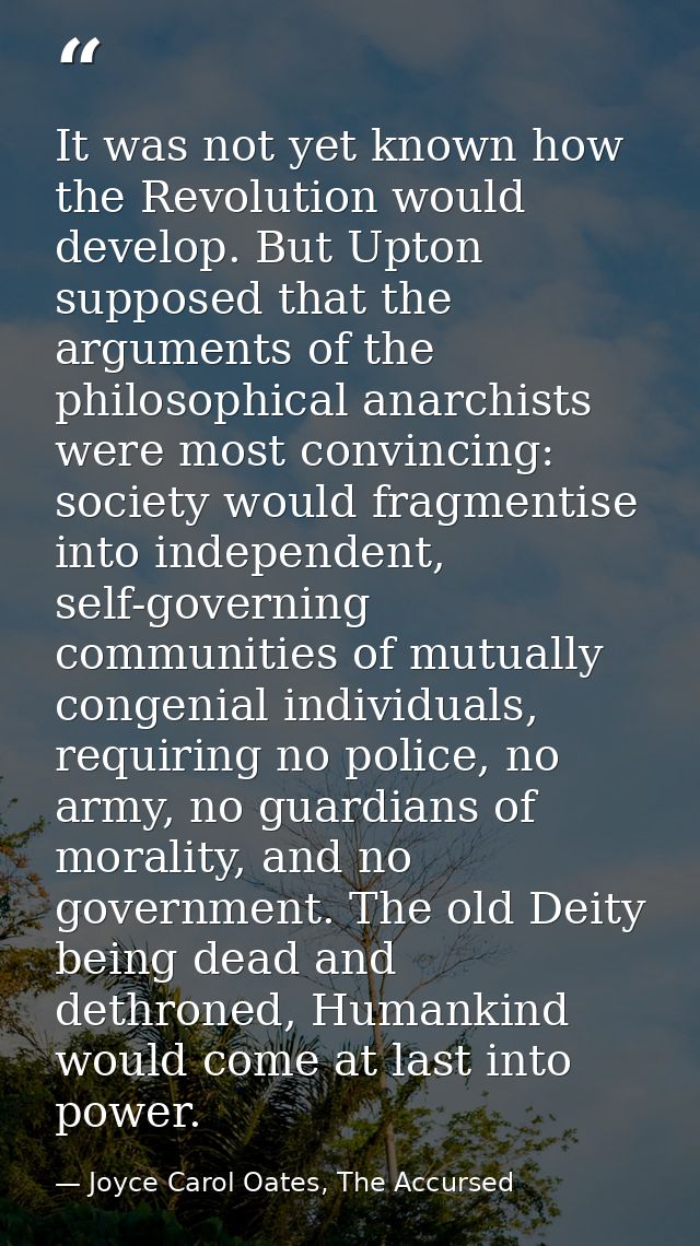 It was not yet known how the Revolution would develop. But Upton supposed that the arguments of the philosophical anarch — Joyce Carol Oates, The Accursed
