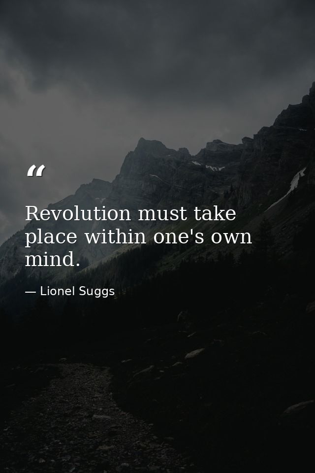 Revolution must take place within one's own mind. — Lionel Suggs