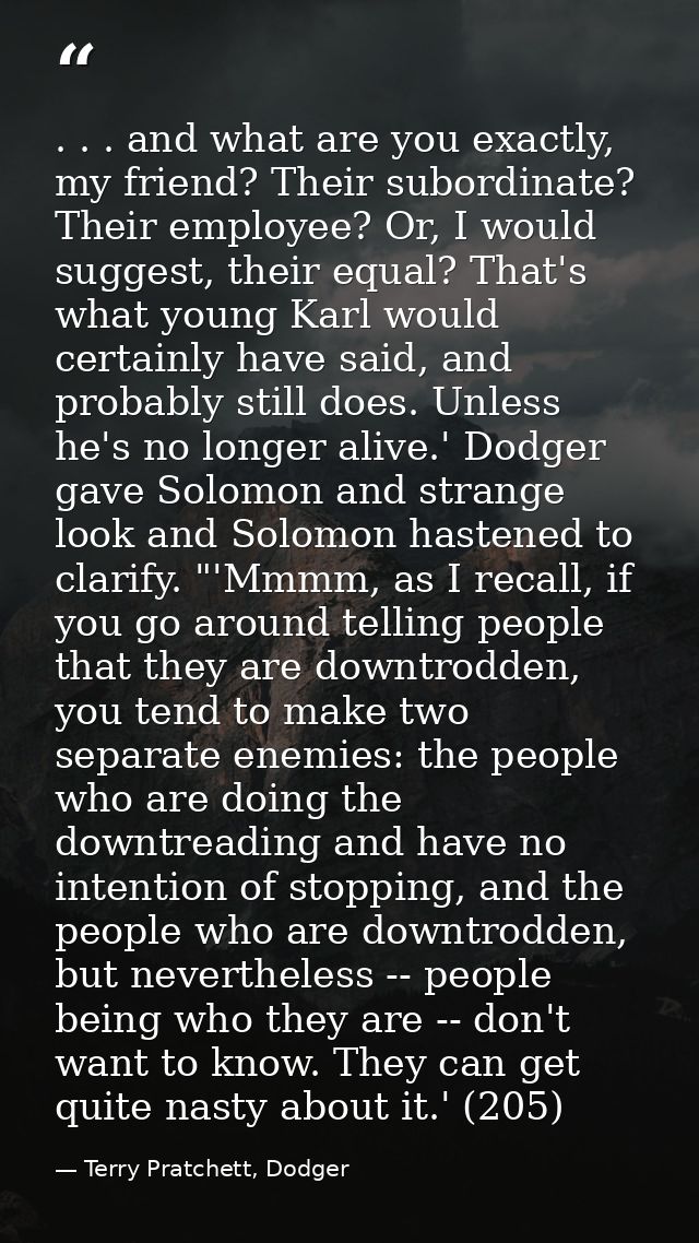 . . . and what are you exactly, my friend? Their subordinate? Their employee? Or, I would suggest, their equal? That's w — Terry Pratchett, Dodger