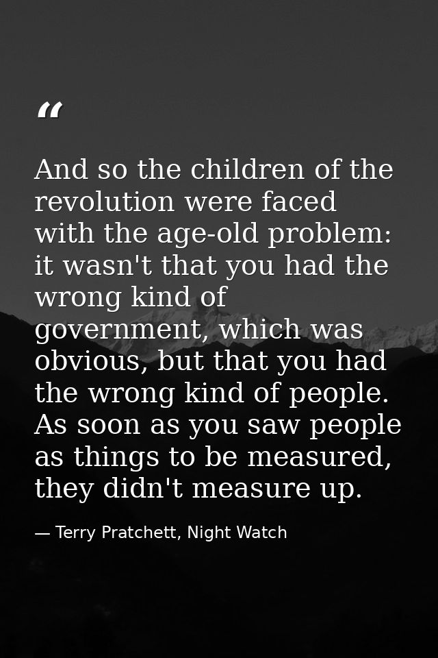 And so the children of the revolution were faced with the age-old problem: it wasn't that you had the wrong kind of gove — Terry Pratchett, Night Watch