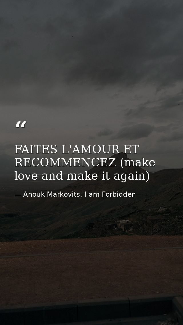 FAITES L'AMOUR ET RECOMMENCEZ (make love and make it again) — Anouk Markovits, I am Forbidden