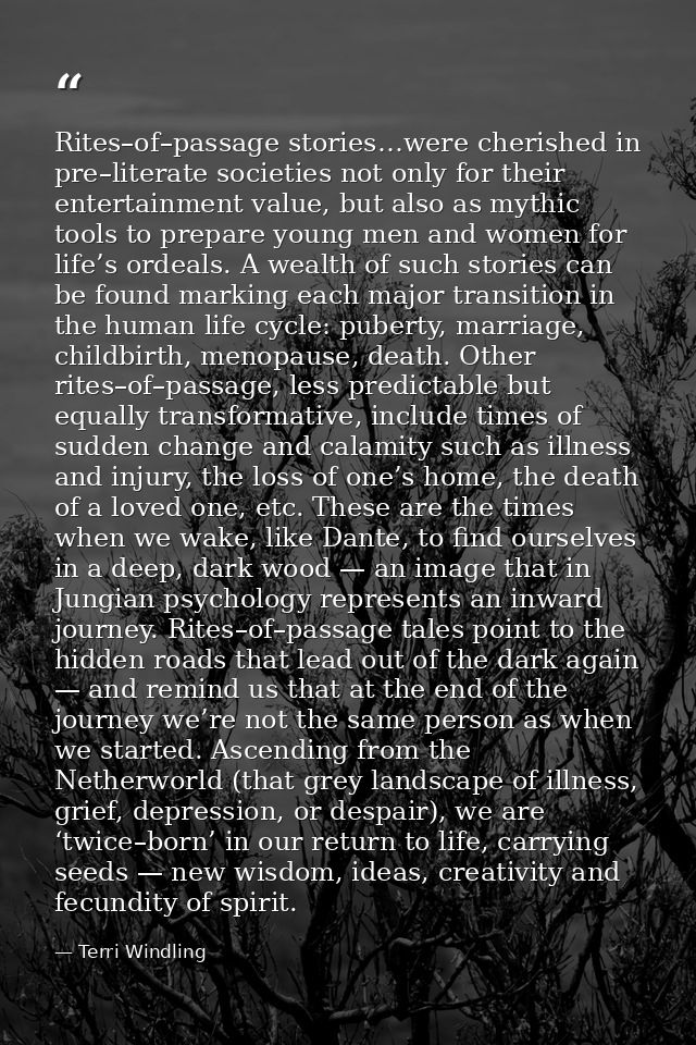 Rites–of–passage stories…were cherished in pre–literate societies not only for their entertainment value, but also as my — Terri Windling