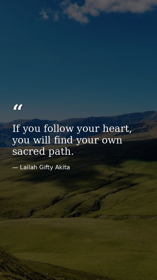 If you follow your heart, you will find your own sacred path. — Lailah Gifty Akita