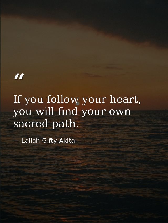 If you follow your heart, you will find your own sacred path. — Lailah Gifty Akita