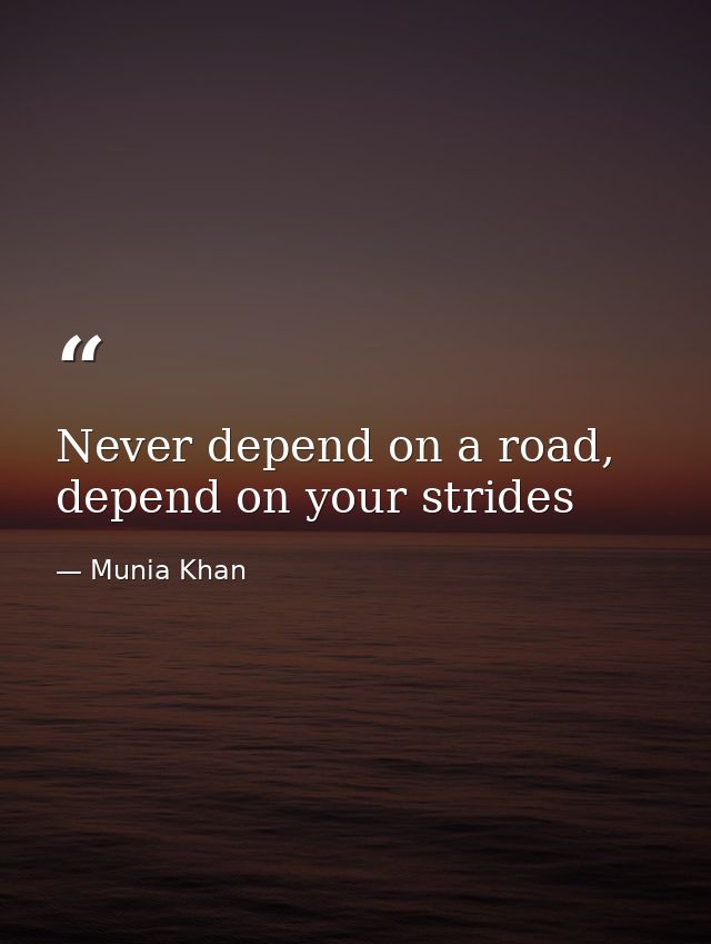 Never depend on a road, depend on your strides — Munia Khan