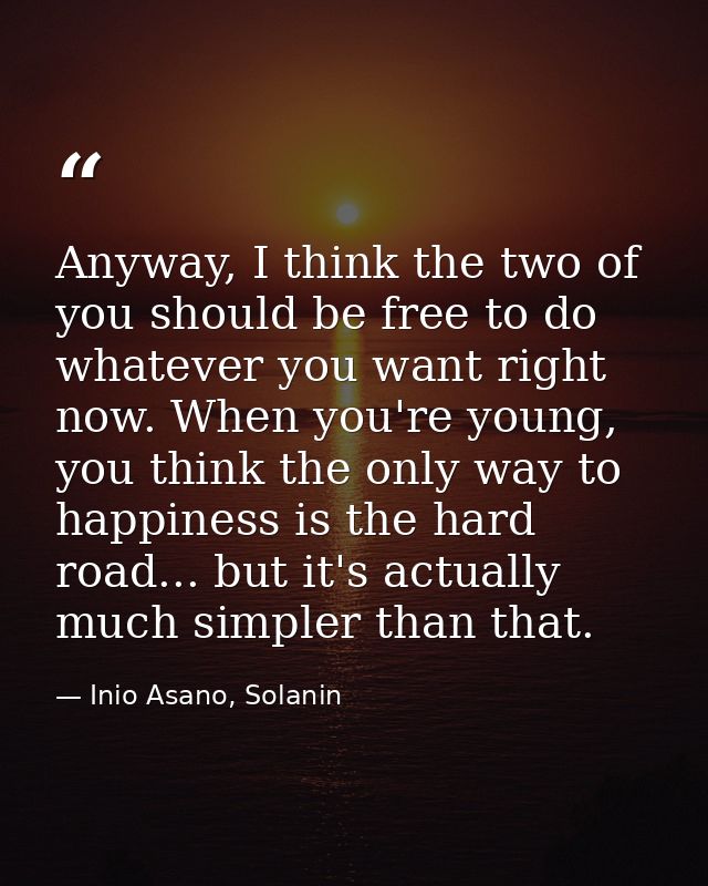 Anyway, I think the two of you should be free to do whatever you want right now. When you're young, you think the only w — Inio Asano, Solanin