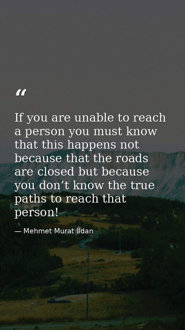 If you are unable to reach a person you must know that this happens not because that the roads are closed but because yo — Mehmet Murat ildan