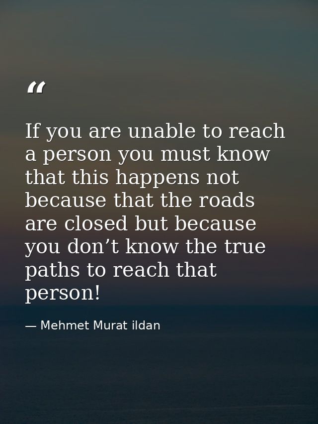 If you are unable to reach a person you must know that this happens not because that the roads are closed but because yo — Mehmet Murat ildan