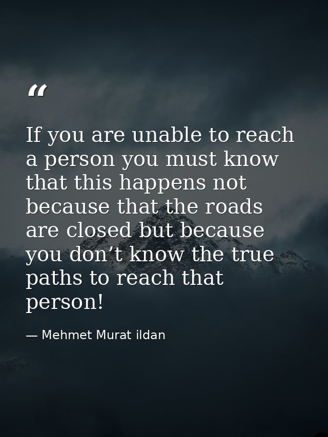 If you are unable to reach a person you must know that this happens not because that the roads are closed but because yo — Mehmet Murat ildan
