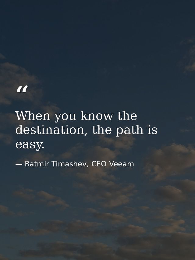 When you know the destination, the path is easy. — Ratmir Timashev, CEO Veeam