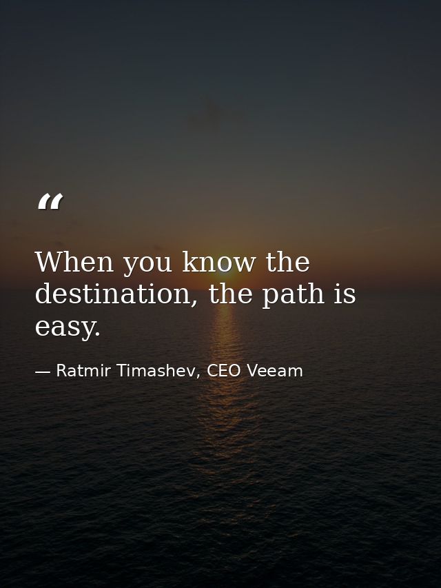 When you know the destination, the path is easy. — Ratmir Timashev, CEO Veeam