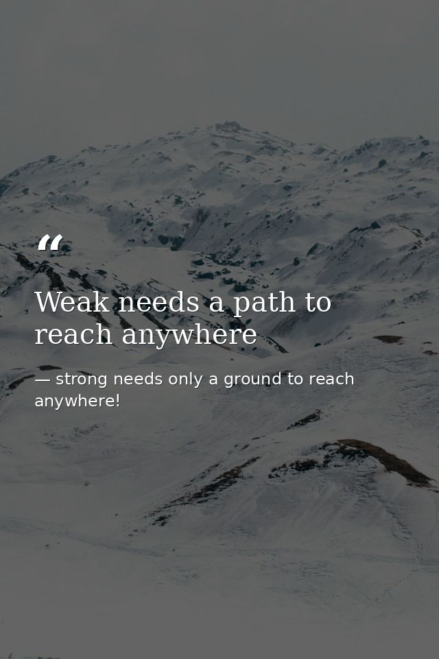 Weak needs a path to reach anywhere — strong needs only a ground to reach anywhere!