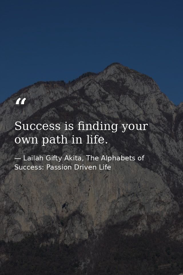 Success is finding your own path in life. — Lailah Gifty Akita, The Alphabets of  Success: Passion Driven Life