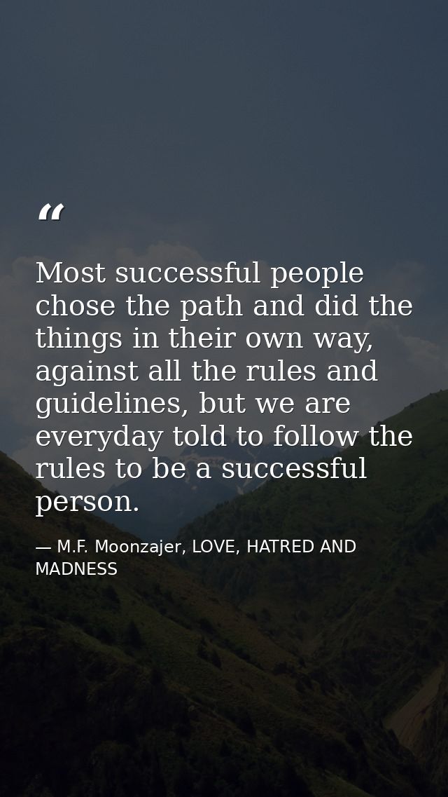 Most successful people chose the path and did the things in their own way, against all the rules and guidelines, but we  — M.F. Moonzajer, LOVE, HATRED AND MADNESS