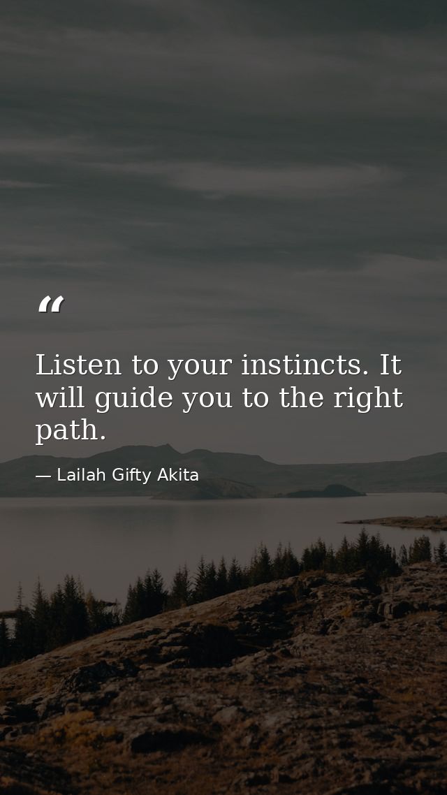 Listen to your instincts. It will guide you to the right path. — Lailah Gifty Akita