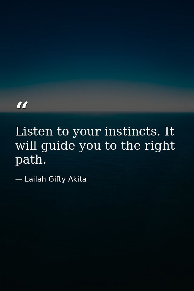Listen to your instincts. It will guide you to the right path. — Lailah Gifty Akita