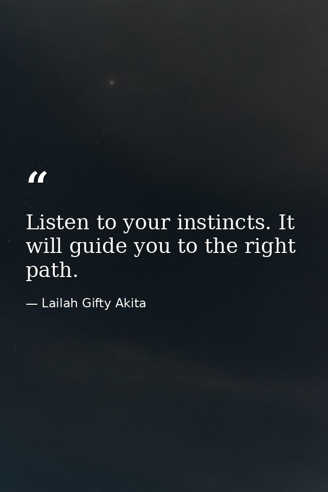 Listen to your instincts. It will guide you to the right path. — Lailah Gifty Akita