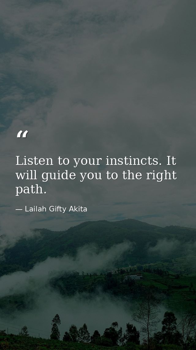 Listen to your instincts. It will guide you to the right path. — Lailah Gifty Akita