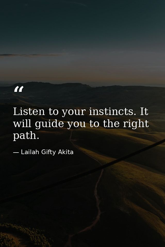 Listen to your instincts. It will guide you to the right path. — Lailah Gifty Akita