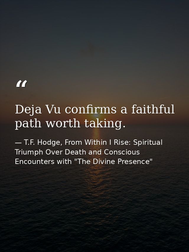 Deja Vu confirms a faithful path worth taking. — T.F. Hodge, From Within I Rise: Spiritual Triumph Over Death and Conscious Encounters with "The Divine Presence"