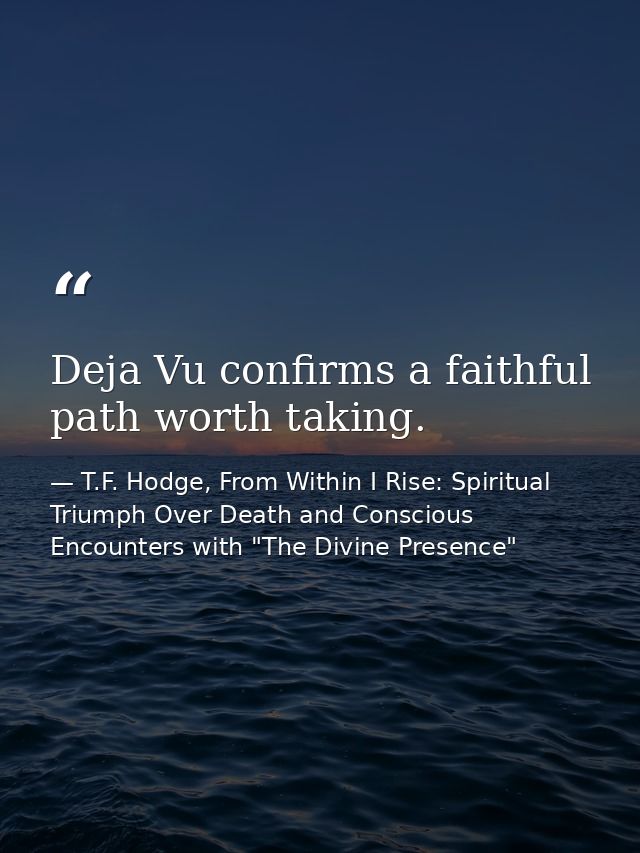 Deja Vu confirms a faithful path worth taking. — T.F. Hodge, From Within I Rise: Spiritual Triumph Over Death and Conscious Encounters with "The Divine Presence"