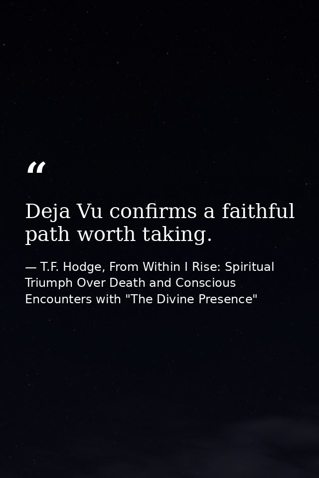 Deja Vu confirms a faithful path worth taking. — T.F. Hodge, From Within I Rise: Spiritual Triumph Over Death and Conscious Encounters with "The Divine Presence"