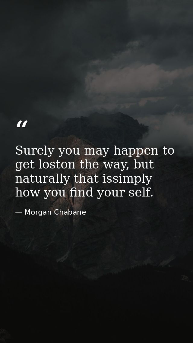 Surely you may happen to get loston the way, but naturally that issimply how you find your self. — Morgan Chabane
